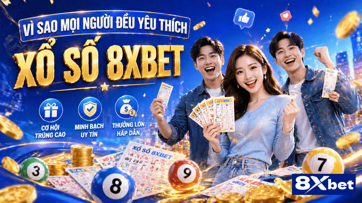 Vì Sao Mọi Người Đều Yêu Thích Xổ Số 8xbet