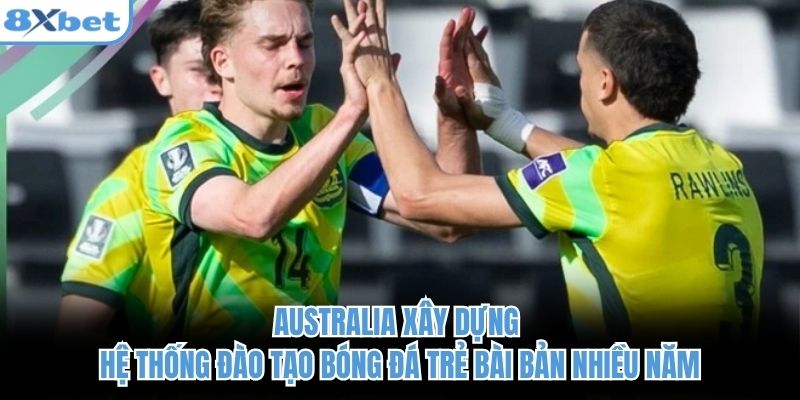 Australia xây dựng hệ thống đào tạo bóng đá trẻ bài bản nhiều năm
