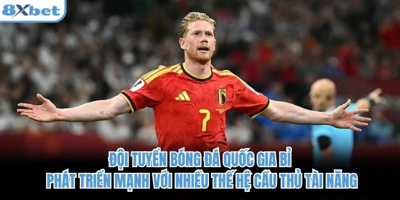 Đội tuyển bóng đá quốc gia bỉ phát triển mạnh với nhiều thế hệ cầu thủ tài năng