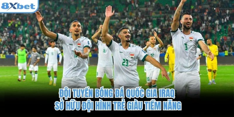 Đội tuyển bóng đá quốc gia Iraq sở hữu đội hình trẻ giàu tiềm năng
