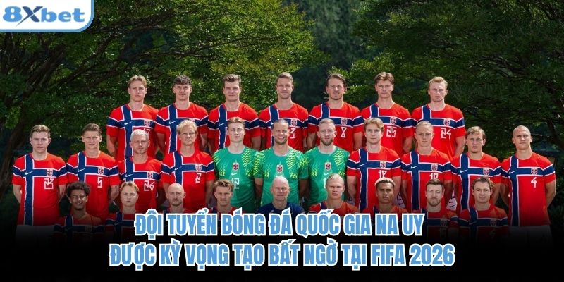 Đội tuyển bóng đá quốc gia Na Uy được kỳ vọng tạo bất ngờ tại FIFA 2026