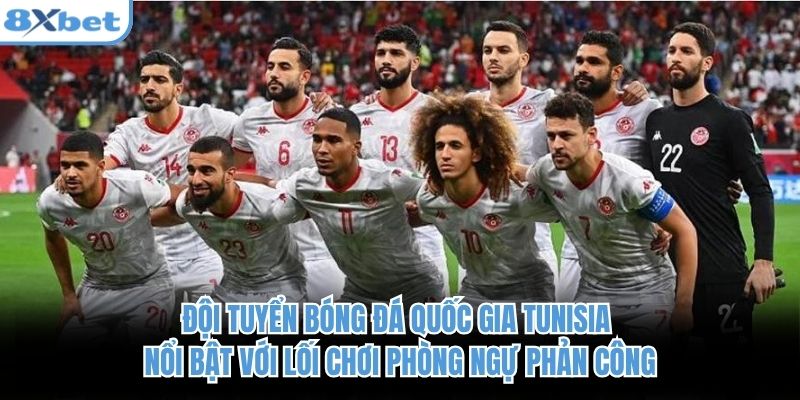 Đội tuyển bóng đá quốc gia Tunisia nổi bật với lối chơi phòng ngự phản công