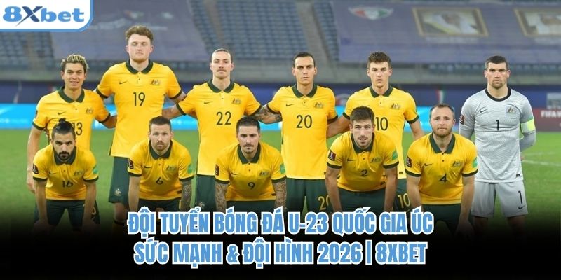 Cơ hội của đội tuyển bóng đá u-23 quốc gia Úc tại hành trình FIFA 2026