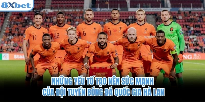 Những yếu tố tạo nên sức mạnh của đội tuyển bóng đá quốc gia Hà Lan