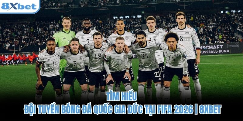 Những cầu thủ nổi bật trong đội tuyển bóng đá quốc gia Đức hướng tới FIFA 2026
